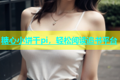 糖心小饼干pi，轻松阅读追书平台